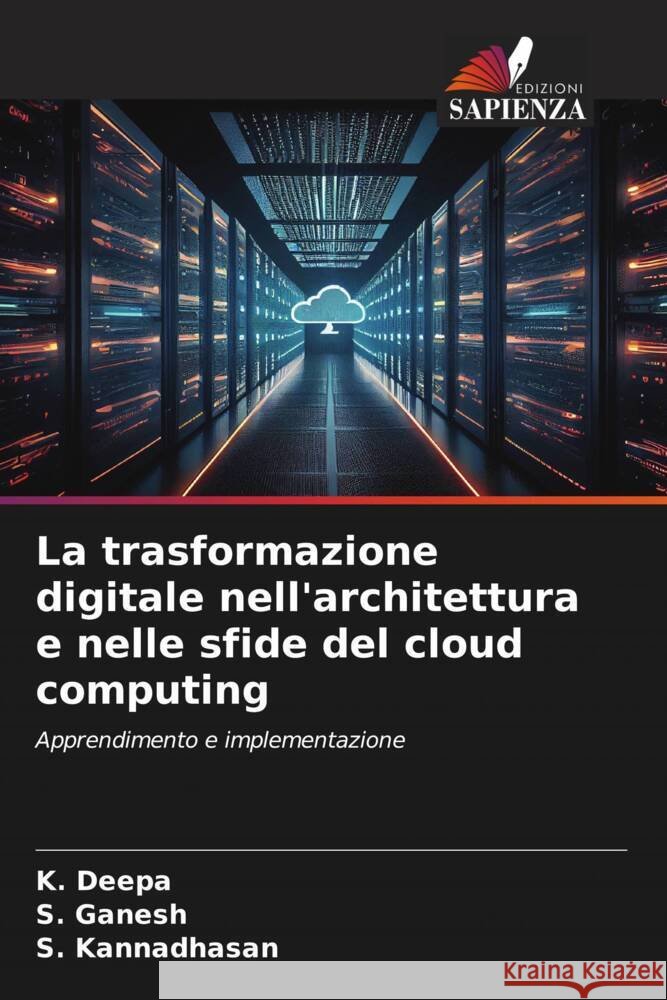 La trasformazione digitale nell'architettura e nelle sfide del cloud computing K. Deepa S. Ganesh S. Kannadhasan 9786208168223