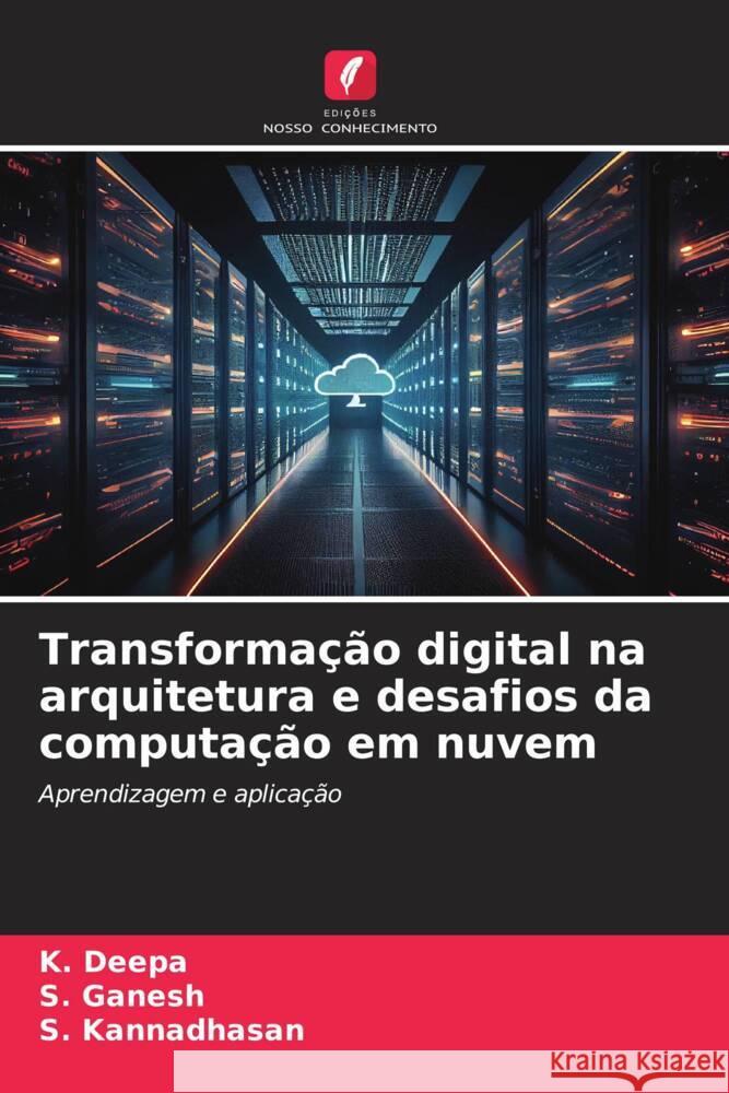 Transforma??o digital na arquitetura e desafios da computa??o em nuvem K. Deepa S. Ganesh S. Kannadhasan 9786208168230 Edicoes Nosso Conhecimento