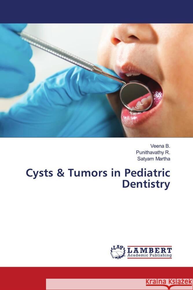 Cysts & Tumors in Pediatric Dentistry B., Veena, R., Punithavathy, MARTHA, SATYAM 9786208169770