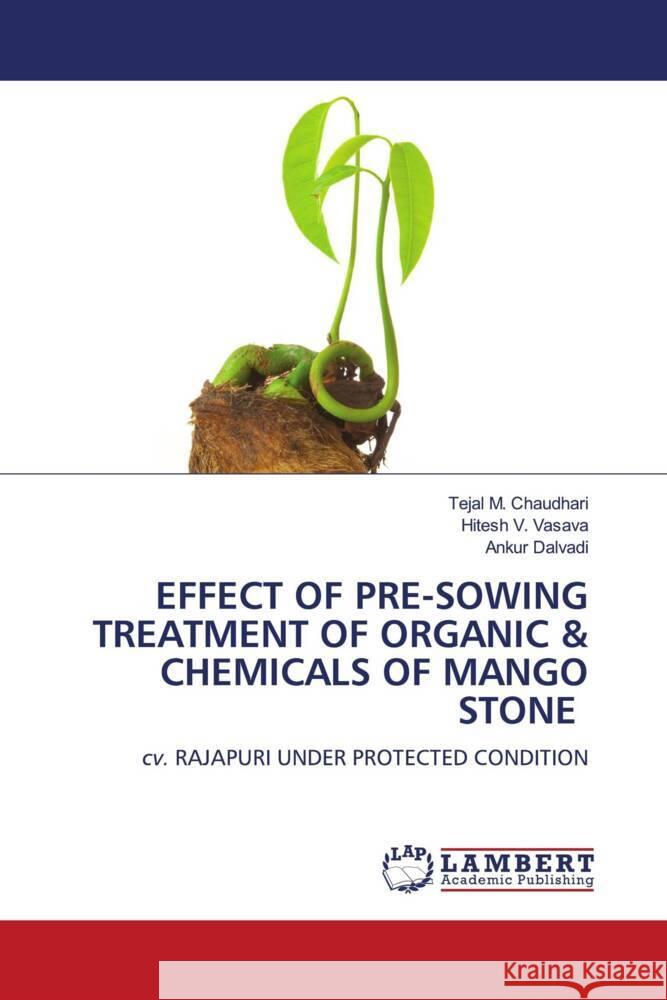 EFFECT OF PRE-SOWING TREATMENT OF ORGANIC & CHEMICALS OF MANGO STONE Chaudhari, Tejal M., Vasava, Hitesh V., Dalvadi, Ankur 9786208169831
