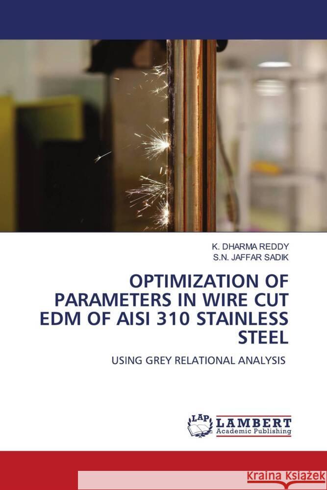 OPTIMIZATION OF PARAMETERS IN WIRE CUT EDM OF AISI 310 STAINLESS STEEL DHARMA REDDY, K., JAFFAR SADIK, S.N. 9786208169916