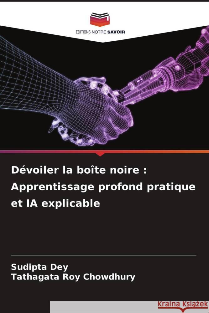 Dévoiler la boîte noire : Apprentissage profond pratique et IA explicable Dey, Sudipta, Roy Chowdhury, Tathagata 9786208169947 Editions Notre Savoir