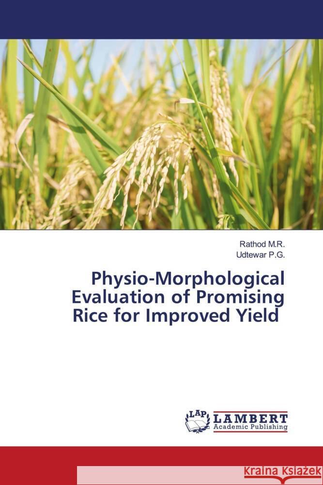 Physio-Morphological Evaluation of Promising Rice for Improved Yield M.R., Rathod, P.G., Udtewar 9786208169978