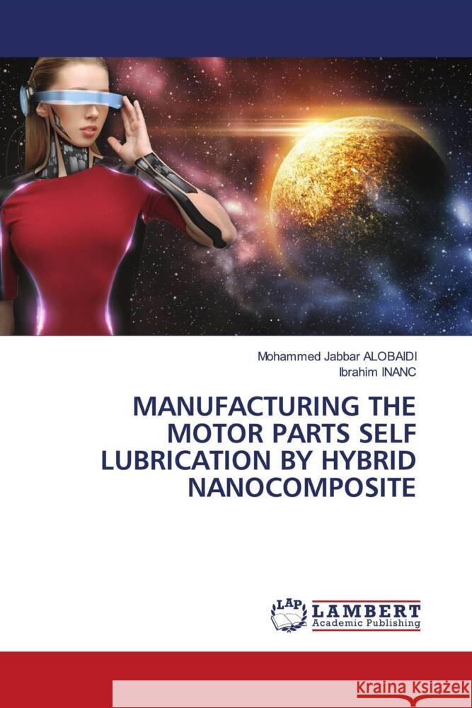 MANUFACTURING THE MOTOR PARTS SELF LUBRICATION BY HYBRID NANOCOMPOSITE ALOBAIDI, Mohammed Jabbar, INANC, Ibrahim 9786208170073