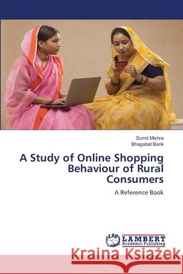 A Study of Online Shopping Behaviour of Rural Consumers Mishra, Sumit, Barik, Bhagabat 9786208170318