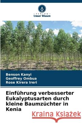Einführung verbesserter Eukalyptusarten durch kleine Baumzüchter in Kenia Kanyi, Benson, Ombua, Geoffrey, Kirera Ireri, Rose 9786208170646 Verlag Unser Wissen