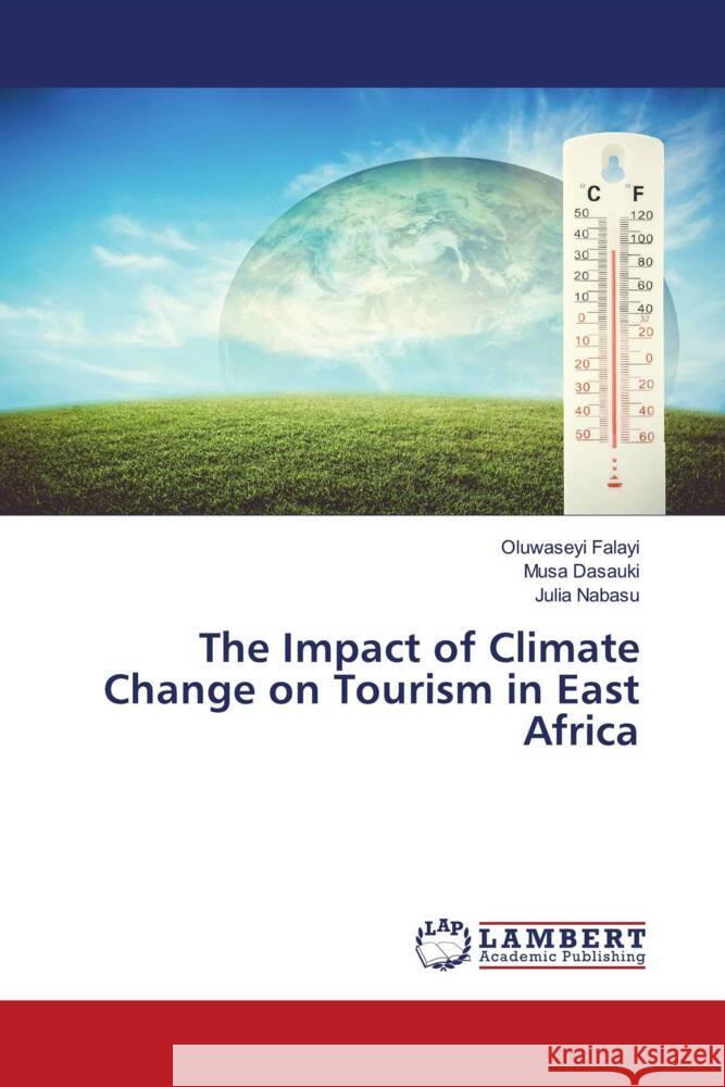 The Impact of Climate Change on Tourism in East Africa Oluwaseyi Falayi Musa Dasauki Julia Nabasu 9786208170813