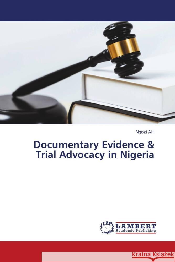 Documentary Evidence & Trial Advocacy in Nigeria Ngozi Alili 9786208170912