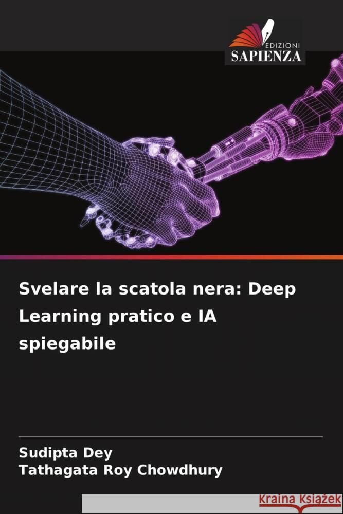 Svelare la scatola nera: Deep Learning pratico e IA spiegabile Dey, Sudipta, Roy Chowdhury, Tathagata 9786208170950 Edizioni Sapienza