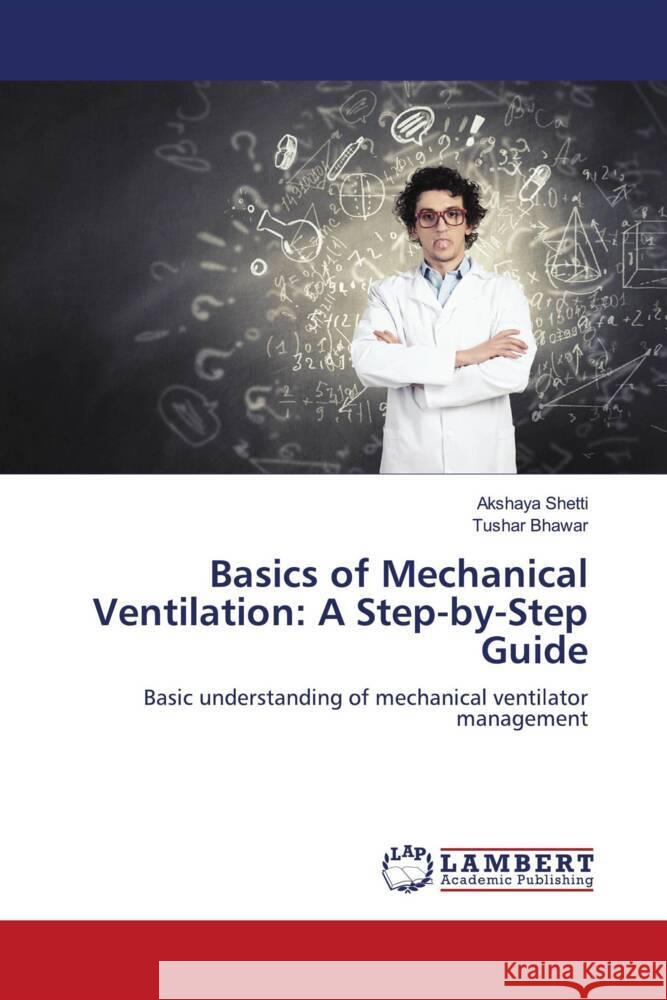 Basics of Mechanical Ventilation: A Step-by-Step Guide Shetti, Akshaya, Bhawar, Tushar 9786208171391