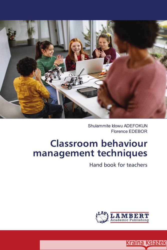 Classroom behaviour management techniques ADEFOKUN, Shulammite Idowu, EDEBOR, Florence 9786208171490 LAP Lambert Academic Publishing