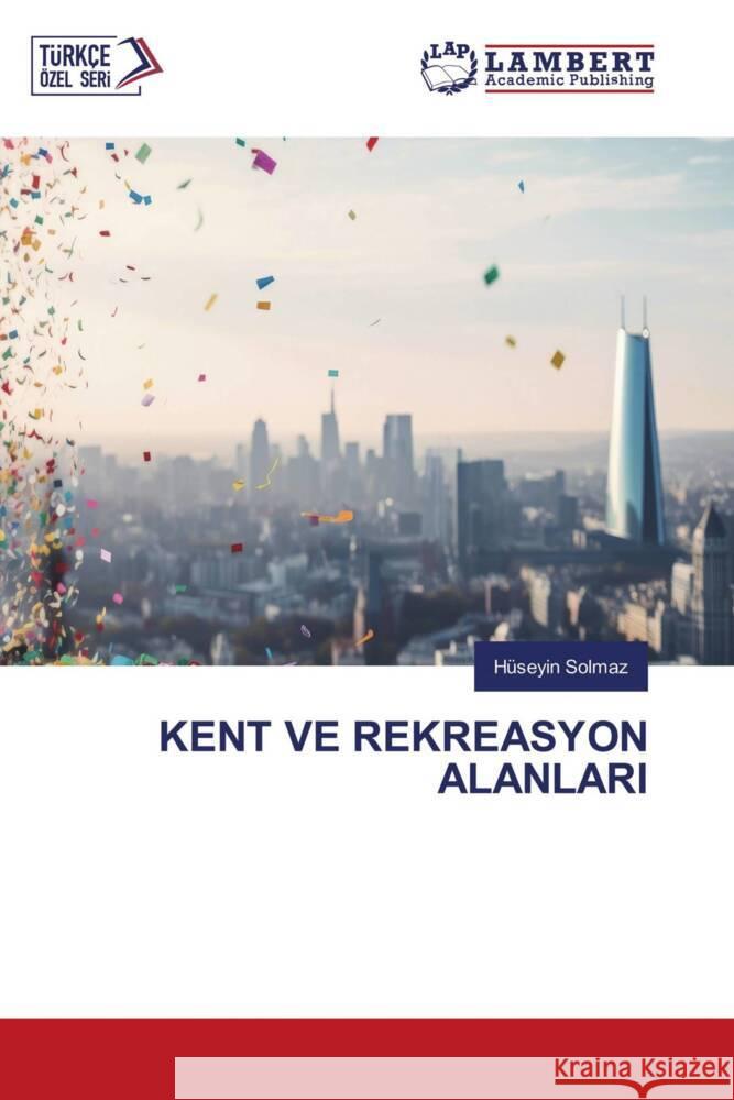 KENT VE REKREASYON ALANLARI Solmaz, Hüseyin 9786208171537 LAP Lambert Academic Publishing