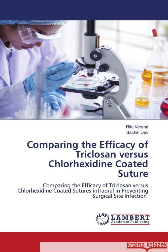 Comparing the Efficacy of Triclosan versus Chlorhexidine Coated Suture Versha, Ritu, DEV, SACHIN 9786208171759