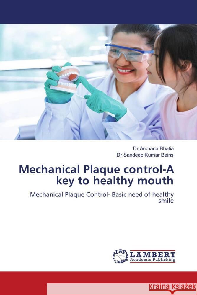 Mechanical Plaque control-A key to healthy mouth Bhatia, Dr.Archana, Kumar Bains, Dr.Sandeep 9786208171780