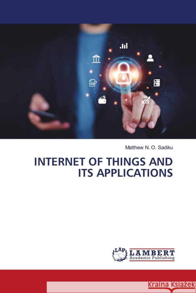 INTERNET OF THINGS AND ITS APPLICATIONS Sadiku, Matthew N. O. 9786208171889 LAP Lambert Academic Publishing