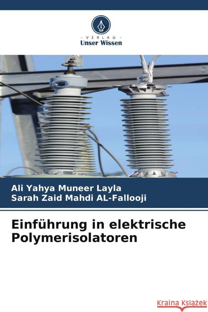 Einf?hrung in elektrische Polymerisolatoren Ali Yahya Muneer Layla Sarah Zaid Mahdi Al-Fallooji 9786208173326