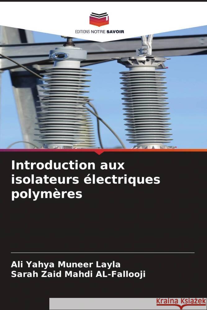 Introduction aux isolateurs ?lectriques polym?res Ali Yahya Muneer Layla Sarah Zaid Mahdi Al-Fallooji 9786208173340