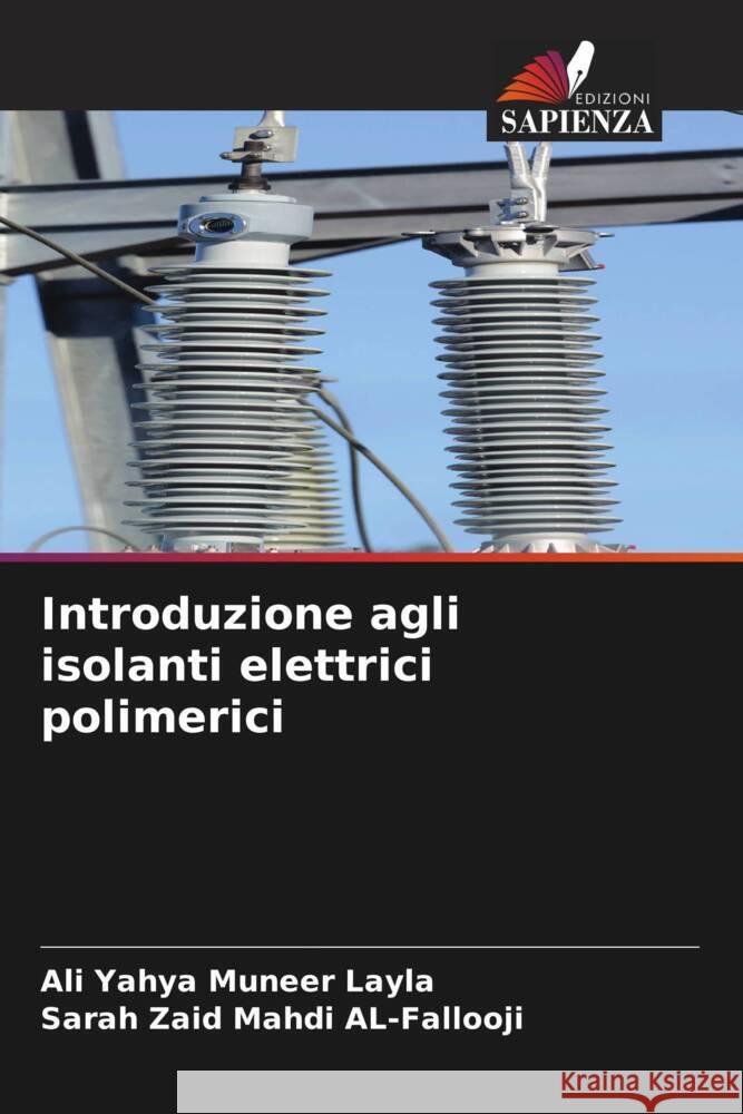 Introduzione agli isolanti elettrici polimerici Ali Yahya Muneer Layla Sarah Zaid Mahdi Al-Fallooji 9786208173357