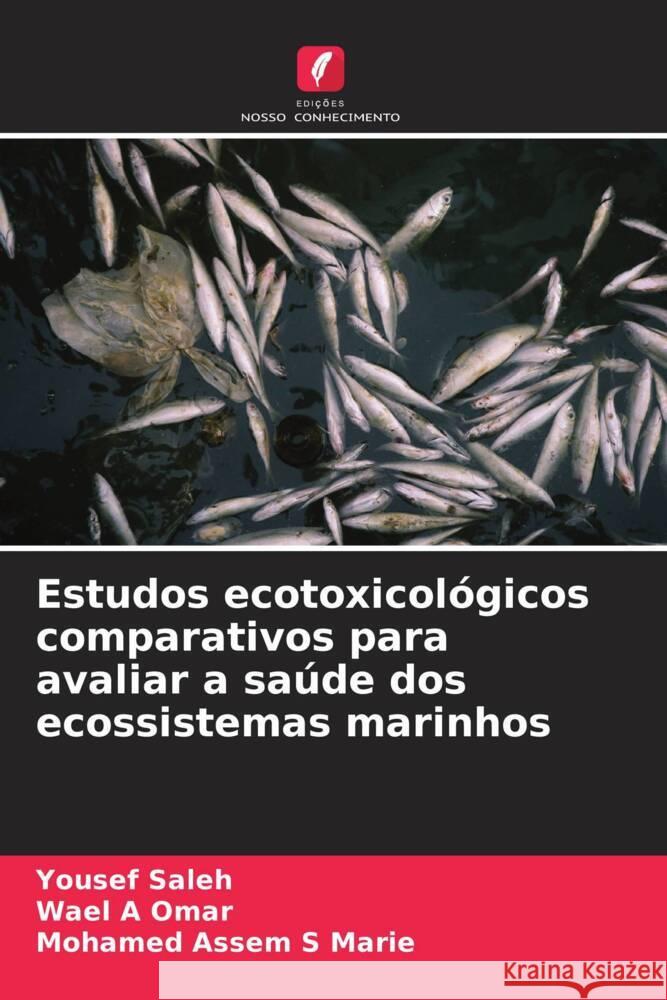 Estudos ecotoxicol?gicos comparativos para avaliar a sa?de dos ecossistemas marinhos Yousef Saleh Wael A. Omar Mohamed Assem S. Marie 9786208174002