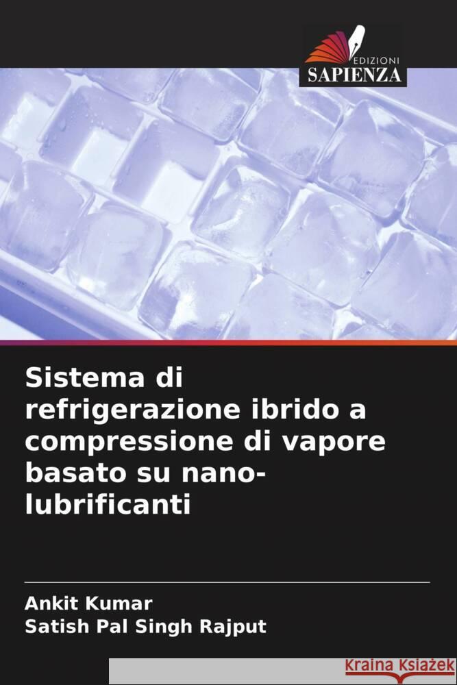 Sistema di refrigerazione ibrido a compressione di vapore basato su nano-lubrificanti Kumar, Ankit, Rajput, Satish Pal Singh 9786208174361