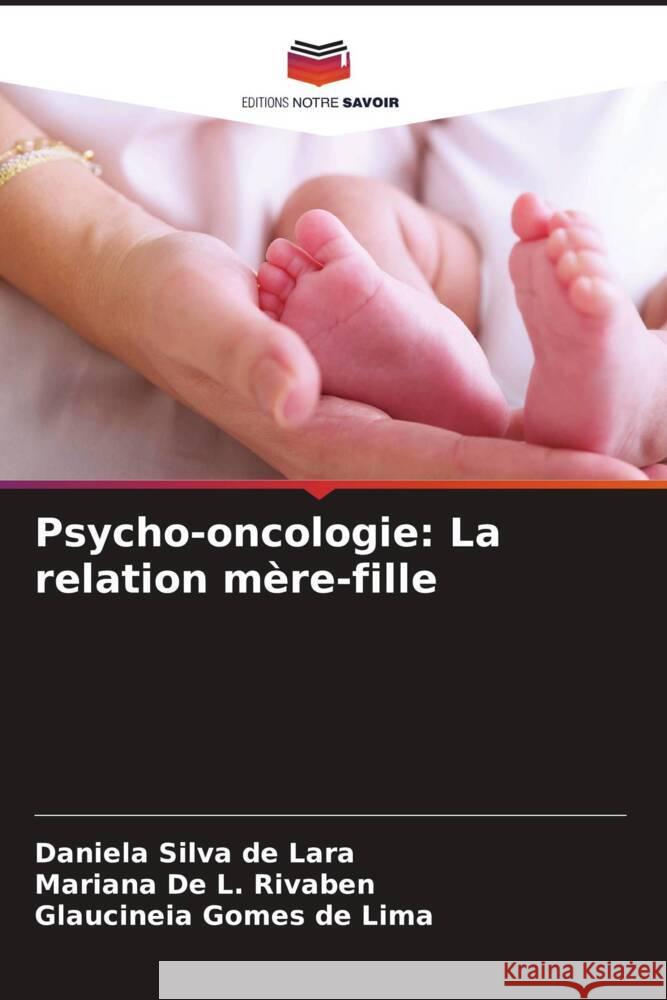 Psycho-oncologie: La relation mère-fille Silva de Lara, Daniela, De L. Rivaben, Mariana, Gomes de Lima, Glaucineia 9786208174972