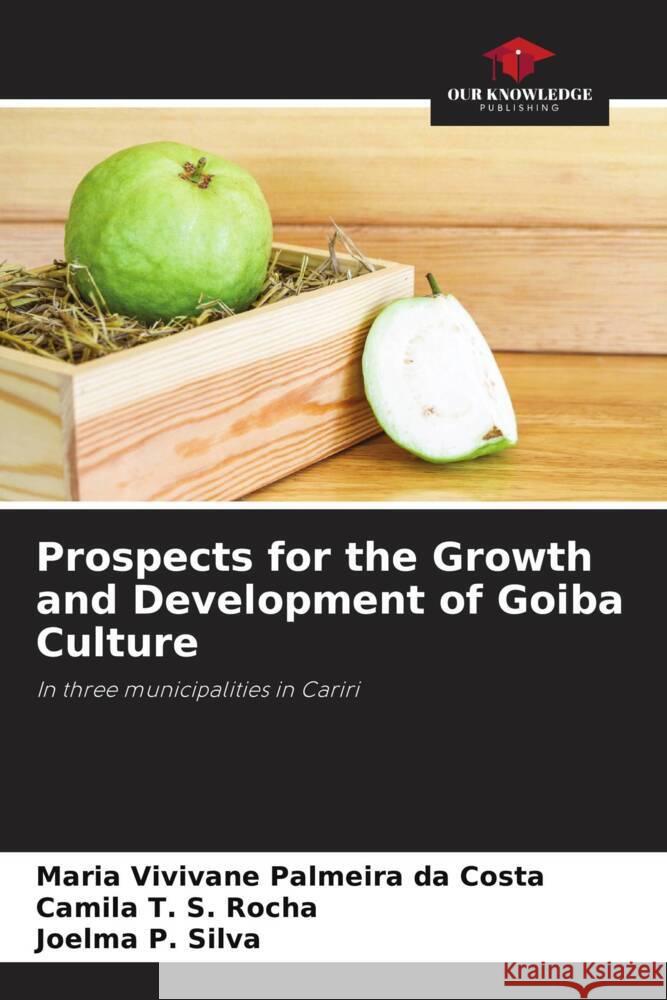 Prospects for the Growth and Development of Goiba Culture Costa, Maria Vivivane Palmeira da, Rocha, Camila T. S., Silva, Joelma p. 9786208175641