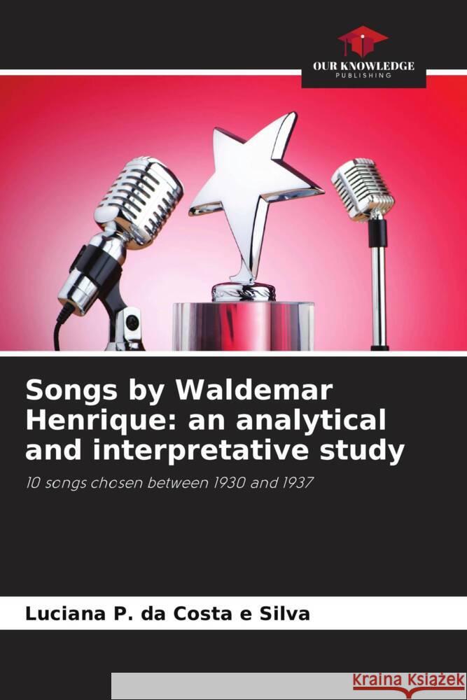 Songs by Waldemar Henrique: an analytical and interpretative study P. da Costa e Silva, Luciana 9786208175764