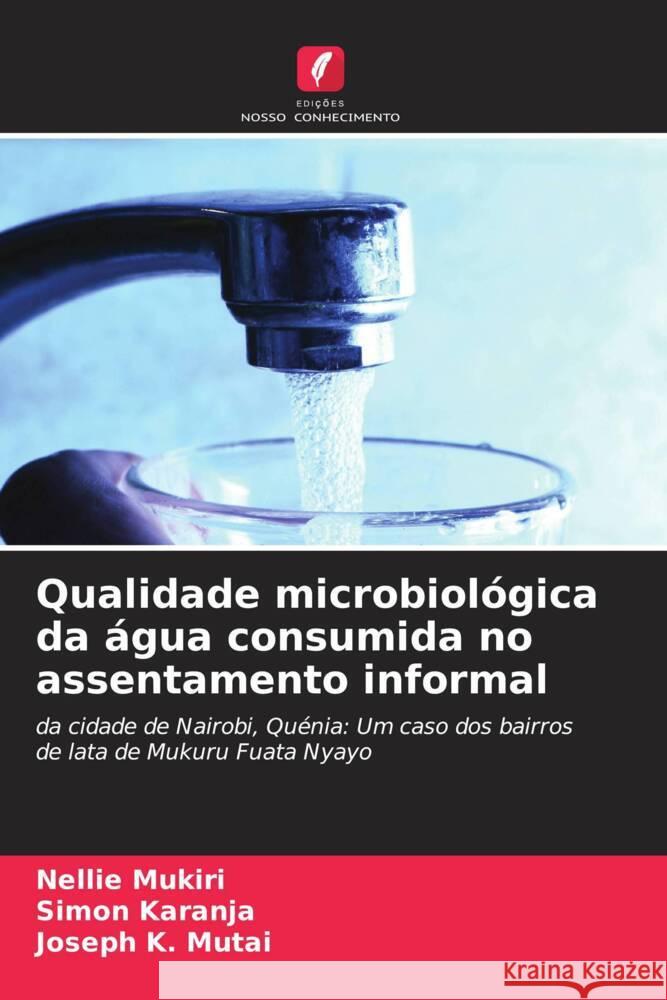 Qualidade microbiológica da água consumida no assentamento informal Mukiri, Nellie, Karanja, Simon, Mutai, Joseph K. 9786208175788