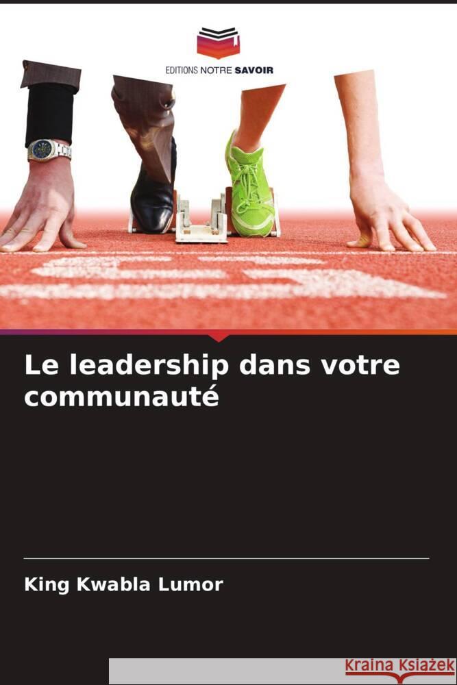 Le leadership dans votre communauté Lumor, King Kwabla 9786208176211 Editions Notre Savoir