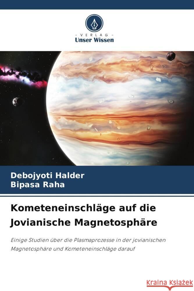 Kometeneinschläge auf die Jovianische Magnetosphäre Halder, Debojyoti, Raha, Bipasa 9786208177102 Verlag Unser Wissen