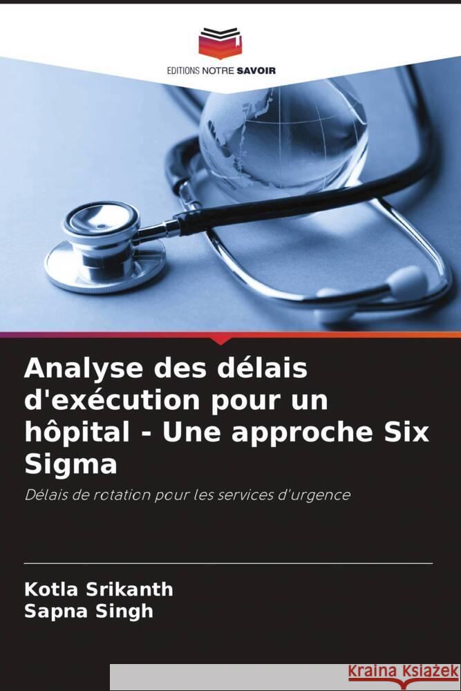 Analyse des délais d'exécution pour un hôpital - Une approche Six Sigma Srikanth, Kotla, Singh, Sapna 9786208177218