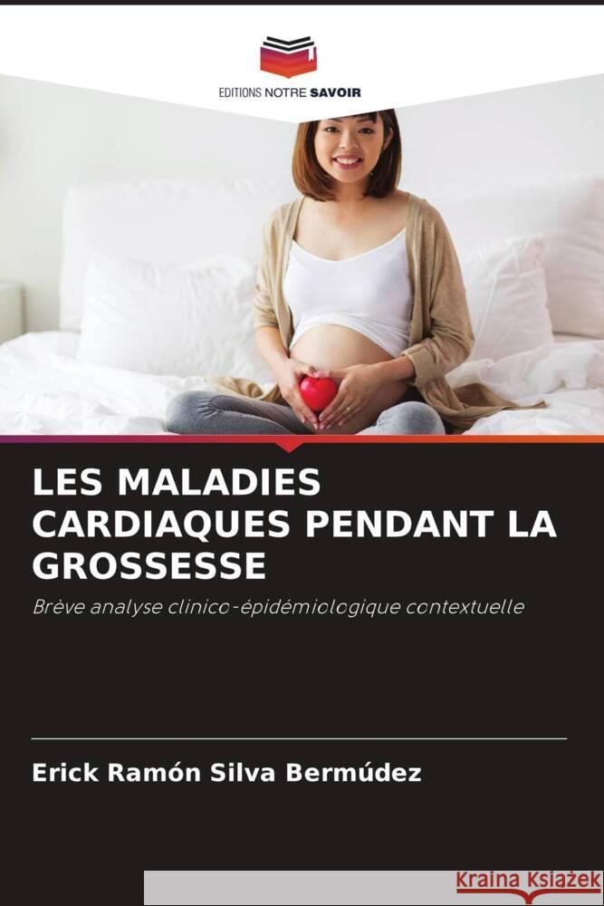 LES MALADIES CARDIAQUES PENDANT LA GROSSESSE Silva Bermúdez, Erick Ramón 9786208177409