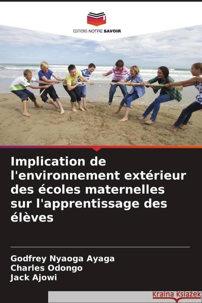 Implication de l'environnement extérieur des écoles maternelles sur l'apprentissage des élèves Nyaoga Ayaga, Godfrey, Odongo, Charles, Ajowi, Jack 9786208178314 Editions Notre Savoir