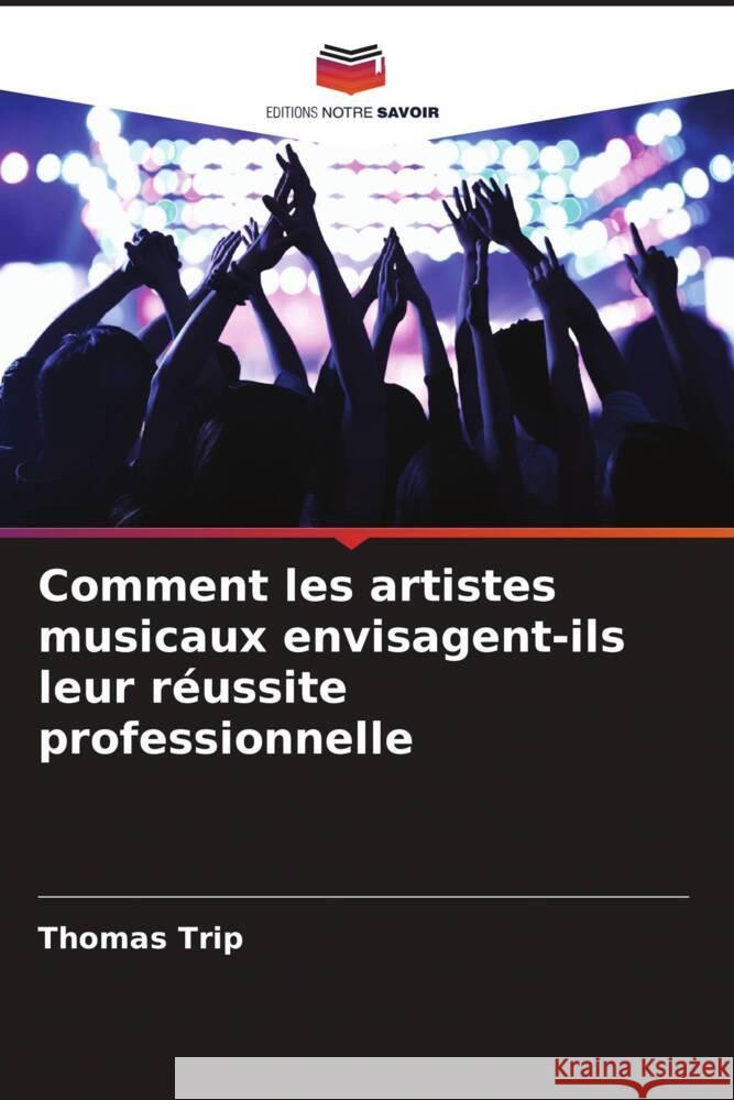 Comment les artistes musicaux envisagent-ils leur réussite professionnelle Trip, Thomas 9786208178734