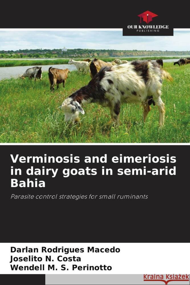 Verminosis and eimeriosis in dairy goats in semi-arid Bahia Macedo, Darlan Rodrigues, Costa, Joselito N., Perinotto, Wendell M. S. 9786208179007 Our Knowledge Publishing