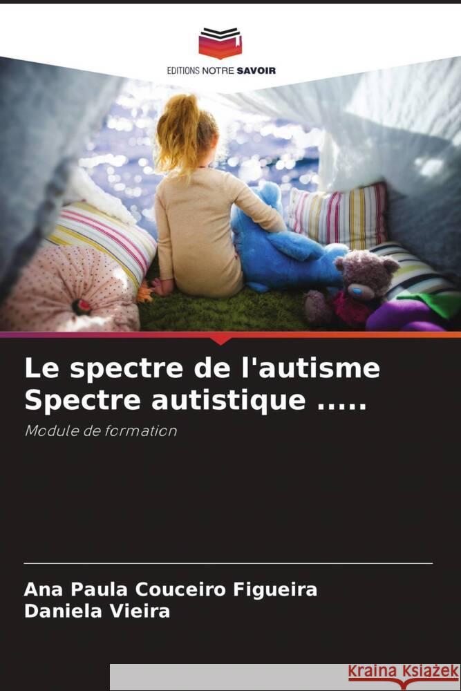 Le spectre de l'autisme Spectre autistique ..... Couceiro Figueira, Ana Paula, Vieira, Daniela 9786208179151