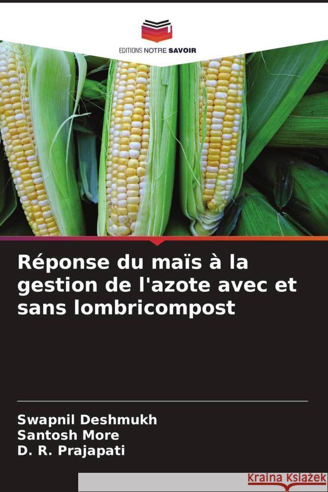 Réponse du maïs à la gestion de l'azote avec et sans lombricompost Deshmukh, Swapnil, More, Santosh, Prajapati, D. R. 9786208180591