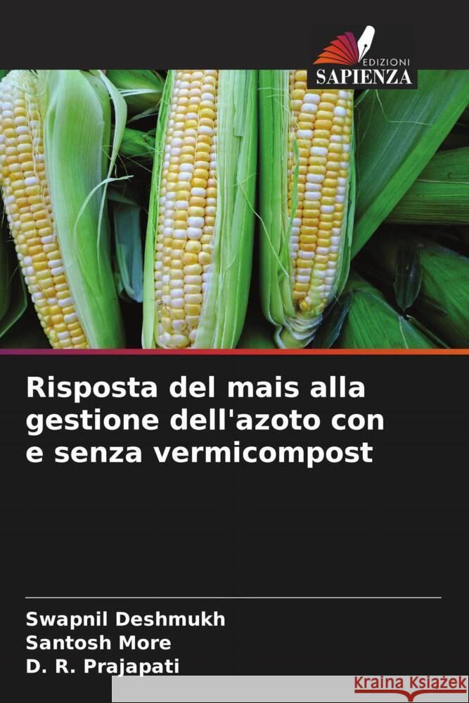 Risposta del mais alla gestione dell'azoto con e senza vermicompost Deshmukh, Swapnil, More, Santosh, Prajapati, D. R. 9786208180607