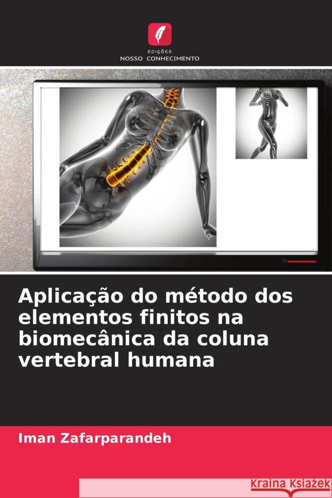 Aplicação do método dos elementos finitos na biomecânica da coluna vertebral humana Zafarparandeh, Iman 9786208181031 Edições Nosso Conhecimento