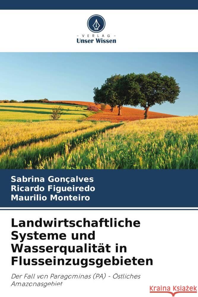 Landwirtschaftliche Systeme und Wasserqualität in Flusseinzugsgebieten Gonçalves, Sabrina, Figueiredo, Ricardo, Monteiro, Maurilio 9786208181291