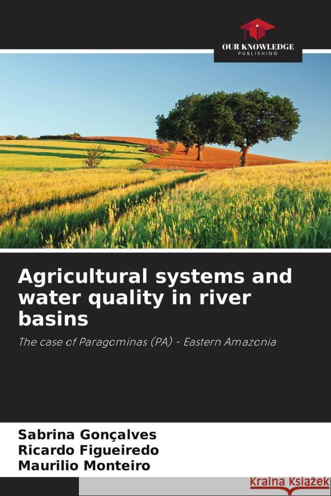 Agricultural systems and water quality in river basins Gonçalves, Sabrina, Figueiredo, Ricardo, Monteiro, Maurilio 9786208181338