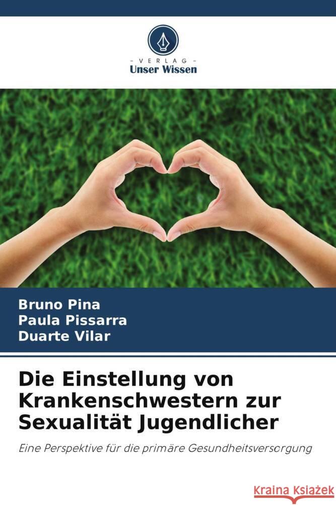 Die Einstellung von Krankenschwestern zur Sexualität Jugendlicher Pina, Bruno, Pissarra, Paula, Vilar, Duarte 9786208181475