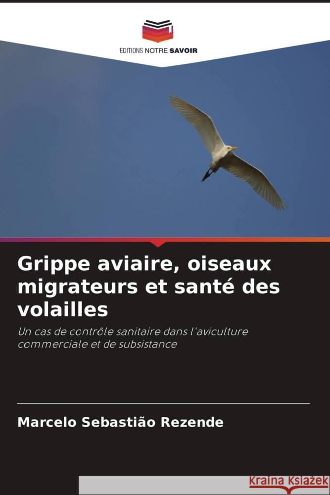 Grippe aviaire, oiseaux migrateurs et santé des volailles Rezende, Marcelo Sebastião 9786208181604 Editions Notre Savoir