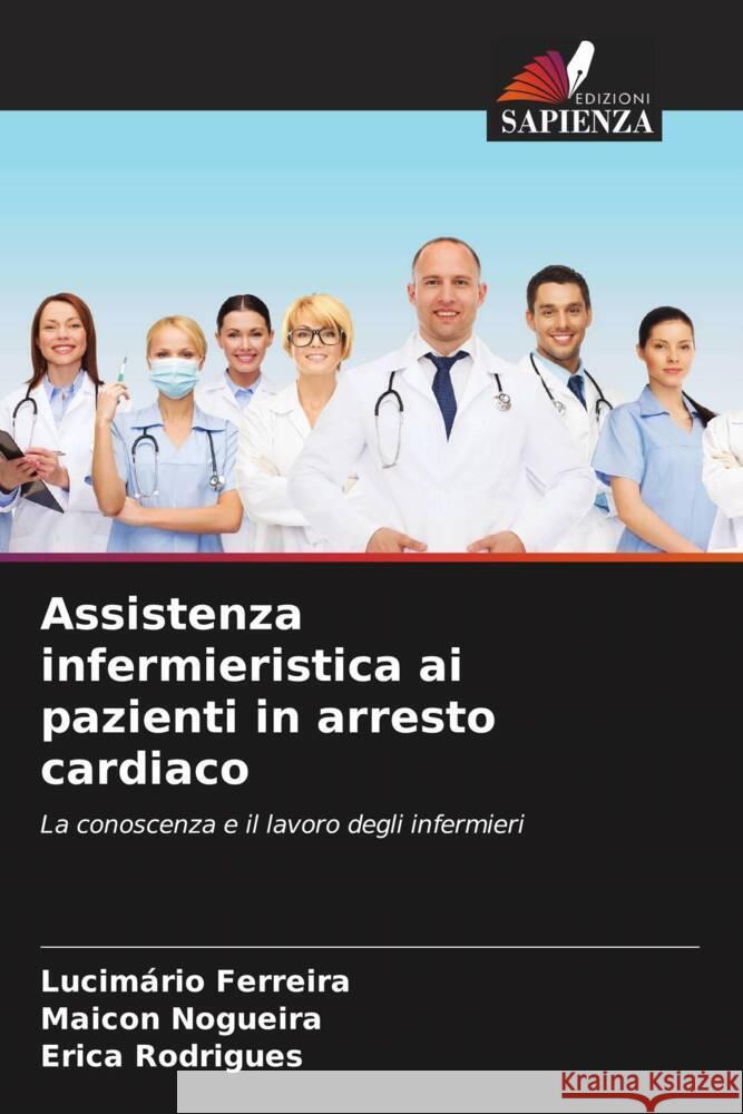 Assistenza infermieristica ai pazienti in arresto cardiaco Ferreira, Lucimário, Nogueira, Maicon, Rodrigues, Erica 9786208182465