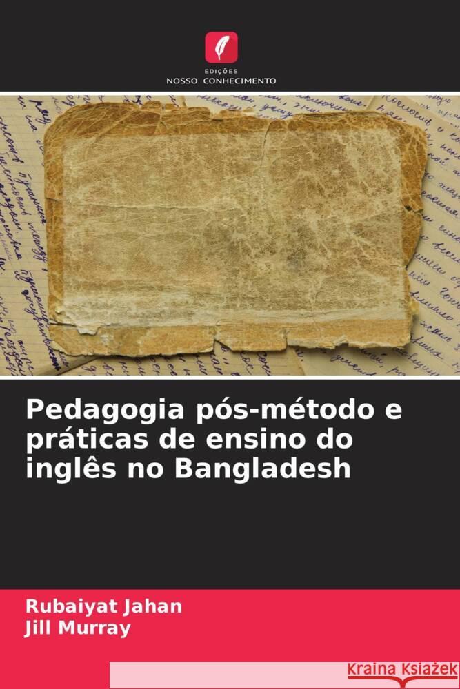 Pedagogia pós-método e práticas de ensino do inglês no Bangladesh Jahan, Rubaiyat, Murray, Jill 9786208182496