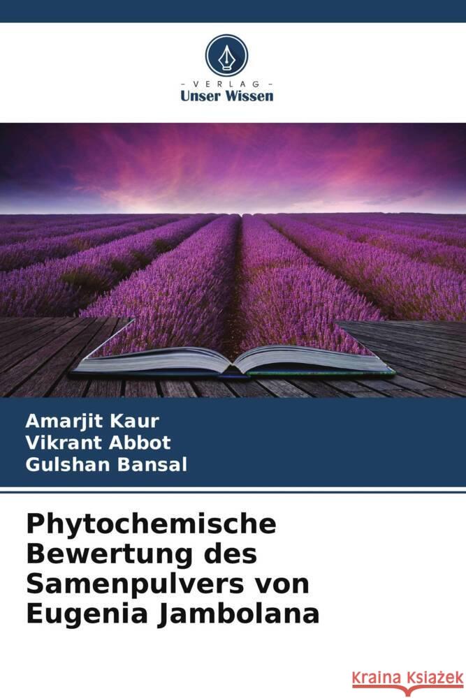 Phytochemische Bewertung des Samenpulvers von Eugenia Jambolana Kaur, Amarjit, Abbot, Vikrant, Bansal, Gulshan 9786208183035