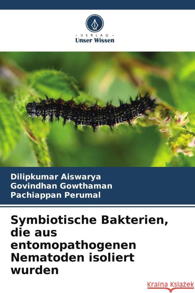 Symbiotische Bakterien, die aus entomopathogenen Nematoden isoliert wurden Aiswarya, Dilipkumar, Gowthaman, Govindhan, Perumal, Pachiappan 9786208183462