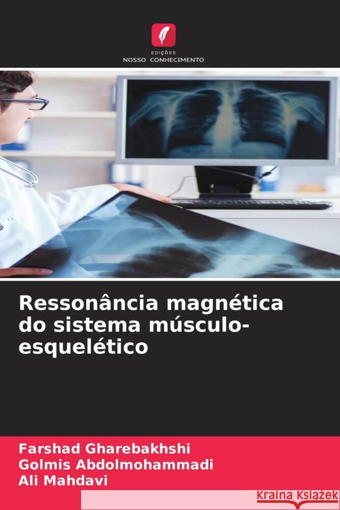 Ressonância magnética do sistema músculo-esquelético Gharebakhshi, Farshad, Abdolmohammadi, Golmis, Mahdavi, Ali 9786208183615 Edições Nosso Conhecimento