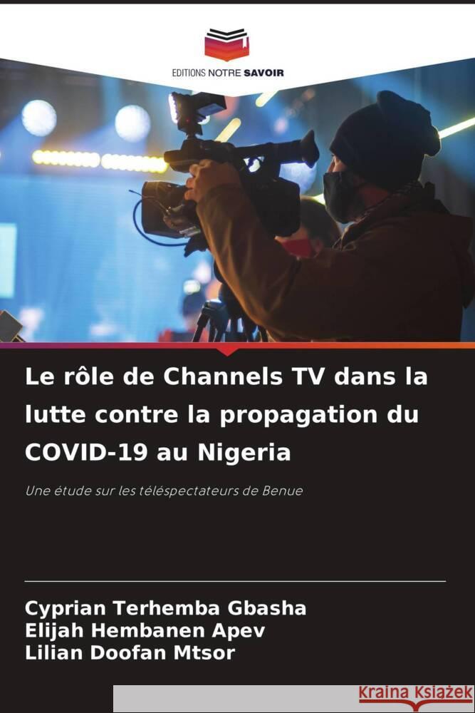 Le rôle de Channels TV dans la lutte contre la propagation du COVID-19 au Nigeria GBASHA, Cyprian Terhemba, APEV, Elijah Hembanen, MTSOR, Lilian Doofan 9786208184070 Editions Notre Savoir