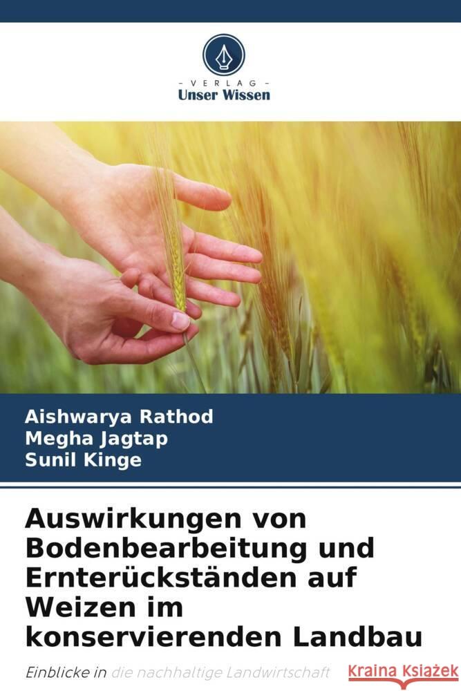 Auswirkungen von Bodenbearbeitung und Ernterückständen auf Weizen im konservierenden Landbau Rathod, Aishwarya, Jagtap, Megha, Kinge, Sunil 9786208184292